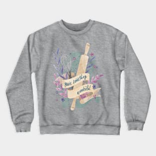 Bake Something Wonderful Crewneck Sweatshirt